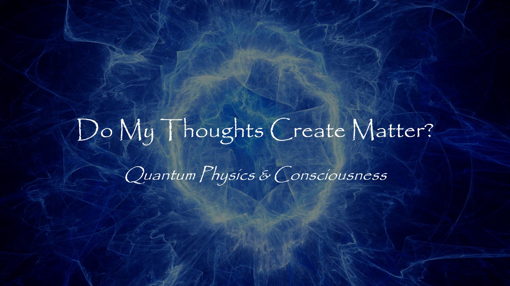 do-my-thoughts-create-my-reality-is-consciousness-primary-reality-quantum-physics-metaphysics