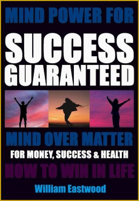 Mind over matter for success guaranteed book by William Eastwood