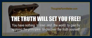 The truth will set you free do thoughts form matter