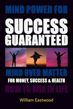 Thoughts create matter presents Mind Power for Success Guaranteed Mind Over Matter for Money Health Book by William Eastwood