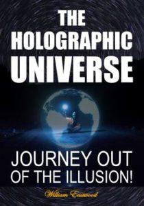 The Holographic Universe Journey Out of the Illusion by William Eastwood explains how your thoughts create matter.