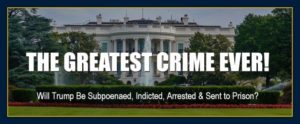 Trump will be subpoenaed, indicted, arrested and set to prison.