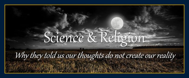 Why science religion told us our thoughts do not create our physical reality matter events