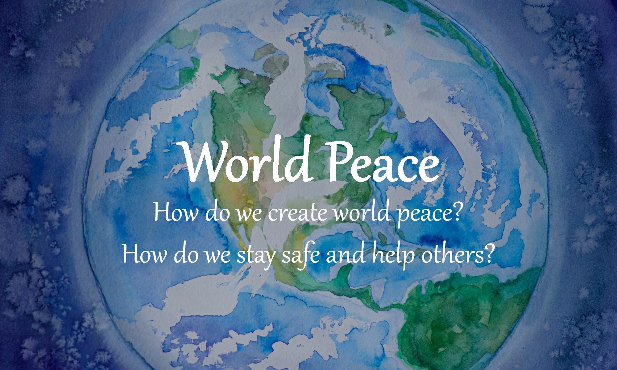 How Do We Achieve World Peace in global future How Can I Stay Safe Help Others?