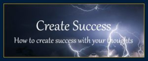How to create success with your thoughts and thinking.