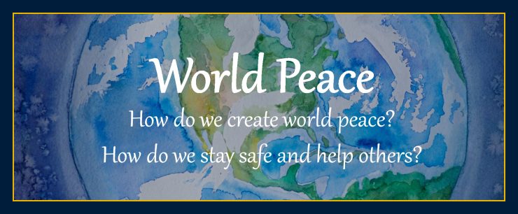 how do we create world peace stay safe help others stop war