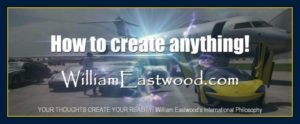 Thoughts create matter presents: William Eastwood philosophy you can have anything you want teachings philosopher