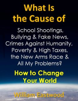 What is the cause of school shootings, bullying & fake news, crimes against humanity, poverty & high taxes, the new arms race & all my problems?