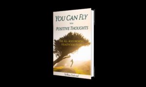 You can fly with positive thoughts The all ages mental health solution by William Eastwood