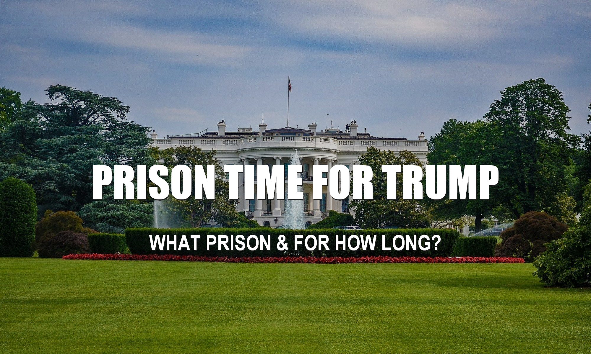 What Prison or Jail Will Trump Go To? How Long Will Trump Be Locked Up? List