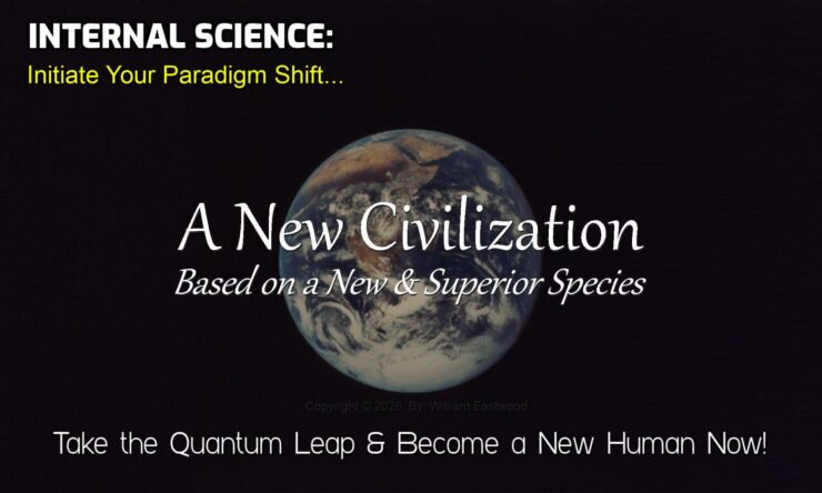 A centered image of earth from space on which is written: "A New Civilization Based on a New & Superior Species". A call to action reads, "INTERNAL SCIENCE: Initiate Your Paradigm Shift: Take the Quantum Leap & Become a New Human Now!
